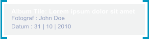 Album Tile: Lorem ipsum dolor sit amet Fotograf : John Doe Datum : 31 | 10 | 2010